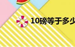 10磅等于多少公斤（10磅）