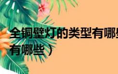 全铜壁灯的类型有哪些特点（全铜壁灯的类型有哪些）