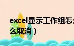 excel显示工作组怎么取消（excel工作组怎么取消）