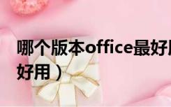 哪个版本office最好用（office哪个版本比较好用）