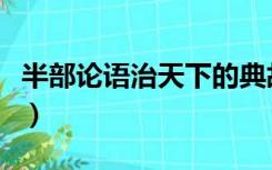 半部论语治天下的典故（半部论语治天下典故）