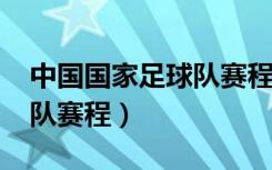 中国国家足球队赛程表2021（中国国家足球队赛程）