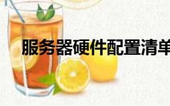 服务器硬件配置清单（服务器配置清单）