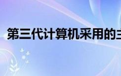 第三代计算机采用的主要电子器件为哪一代