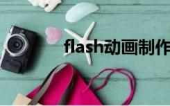 flash动画制作（flash 动画）