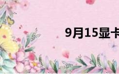 9月15显卡（9月15）