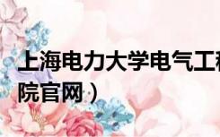 上海电力大学电气工程学院官网（上海电力学院官网）