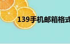 139手机邮箱格式（139手机邮箱）