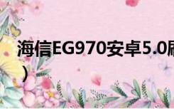 海信EG970安卓5.0刷机包下载（海信eg970）