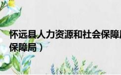 怀远县人力资源和社会保障局地址（怀远县人力资源和社会保障局）