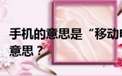 手机的意思是“移动电话”手机在这里是什么意思？