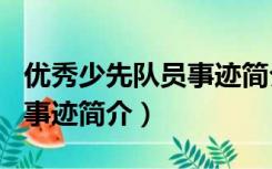 优秀少先队员事迹简介100字（优秀少先队员事迹简介）