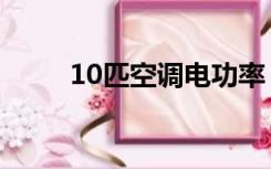 10匹空调电功率（10匹空调功率）