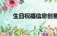 生日祝福信息创意（生日祝福信息）