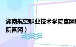 湖南航空职业技术学院官网教务系统（湖南航空职业技术学院官网）