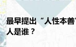 最早提出“人性本善”和“人性本恶”观点的人是谁？