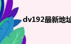 dv192最新地址（dv222影院）