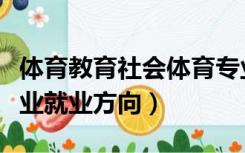 体育教育社会体育专业就业方向（社会体育专业就业方向）