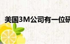 美国3M公司有一位研究员（美国3m公司）