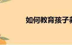 如何教育孩子养成良好的习惯