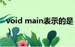 void main表示的是（void main是什么意思）