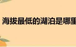 海拔最低的湖泊是哪里（海拔最低的湖泊是）