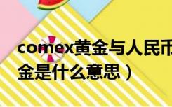 comex黄金与人民币黄金的关系（comex黄金是什么意思）