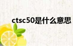 ctsc50是什么意思（sc50是什么意思）