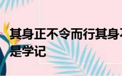 其身正不令而行其身不正虽令不从出自论语还是学记