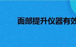 面部提升仪器有效果吗（面部提升）