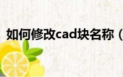 如何修改cad块名称（cad块名称怎么修改）