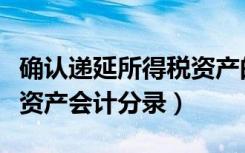 确认递延所得税资产的会计分录（递延所得税资产会计分录）