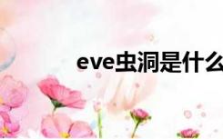 eve虫洞是什么（虫洞是什么）