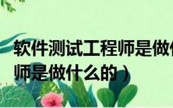 软件测试工程师是做什么的啊（软件测试工程师是做什么的）