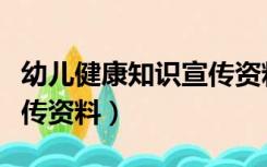 幼儿健康知识宣传资料内容（幼儿健康知识宣传资料）