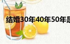 结婚30年40年50年是什么婚（结婚30年）