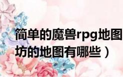 简单的魔兽rpg地图（魔兽RPG地图 通魔作坊的地图有哪些）