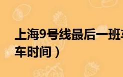 上海9号线最后一班车时间（上海9号线首末车时间）