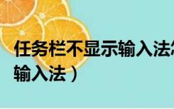 任务栏不显示输入法怎么回事（任务栏不显示输入法）