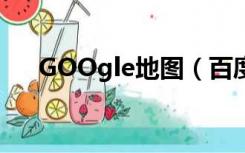 GOOgle地图（百度地图google地图）