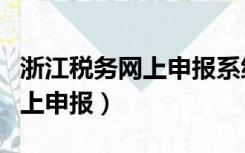 浙江税务网上申报系统登不进去（浙江税务网上申报）