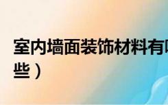 室内墙面装饰材料有哪些（墙面装饰材料有哪些）