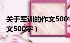 关于军训的作文500字六年级（关于军训的作文500字）