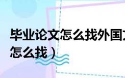 毕业论文怎么找外国文献（毕业论文外文文献怎么找）