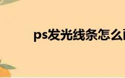 ps发光线条怎么画（ps发光线条）