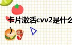 卡片激活cvv2是什么意思（cvv2是什么意思）