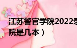 江苏警官学院2022录取分数线（江苏警官学院是几本）