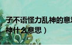 子不语怪力乱神的意思是什么（子不语怪力乱神什么意思）