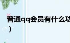 普通qq会员有什么功能（qq会员有什么功能）