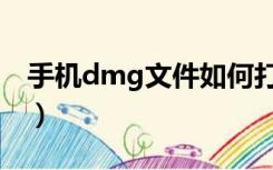 手机dmg文件如何打开（dmg文件如何打开）